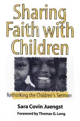 Sharing Faith with Children: Rethinking the Children's Sermon - Sara Covin Juengst - cover