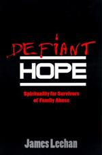 Defiant Hope: Spirituality for Survivors of Family Abuse
