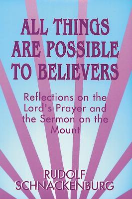 All Things Are Possible to Believers: Reflections on the Lord's Prayer and the Sermon on Mount - Rudolf Schnackenburg - cover
