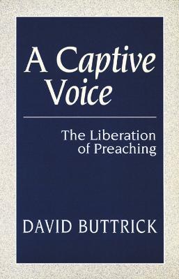 A Captive Voice: The Liberation of Preaching - David Buttrick - cover