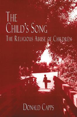 The Child's Song: The Religious Abuse of Children - Donald Capps - cover