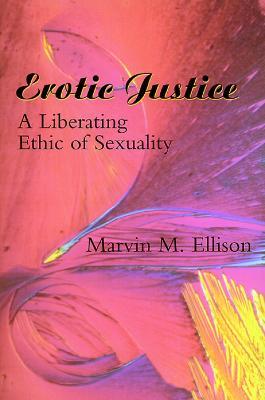 Erotic Justice: A Liberating Ethic of Sexuality - Marvin M. Ellison - cover