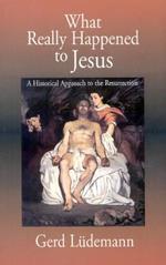 What Really Happened to Jesus: A Historical Approach to the Resurrection