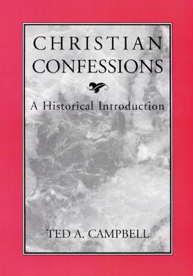 Christian Confessions: A Historical Introduction - Ted A. Campbell - cover
