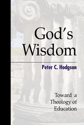 God's Wisdom: Toward a Theology of Education - Peter C. Hodgson - cover