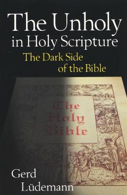 The Unholy in Holy Scripture: The Dark Side of the Bible - Gerd Ludemann - cover