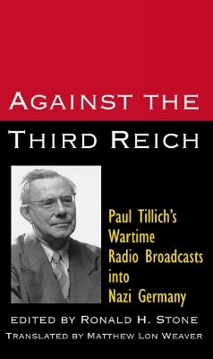 Against the Third Reich: Paul Tillich's Wartime Radio Broadcasts into Nazi Germany - Paul Tillich - cover