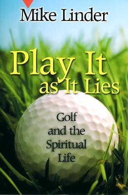 Play It as It Lies: Golf and the Spiritual Life - Mike Linder - cover