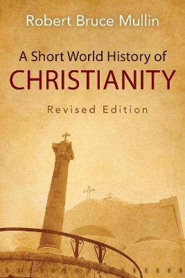 A Short World History of Christianity, Revised Edition - Robert Bruce Mullin - cover