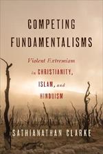Competing Fundamentalisms: Violent Extremism in Christianity, Islam, and Hinduism