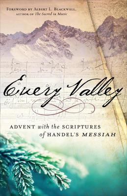 Every Valley: Advent with the Scriptures of Handel's Messiah - Albert L. Blackwell,Handel - cover