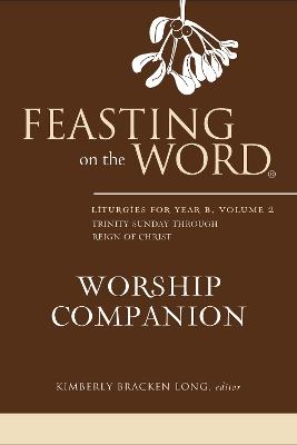 Feasting on the Word Worship Companion: Liturgies for Year B, Volume 2 - Kim Long - cover