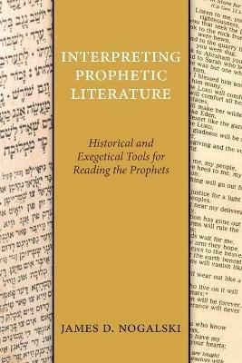 Interpreting Prophetic Literature: Historical and Exegetical Tools for Reading the Prophets - James D. Nogalski - cover