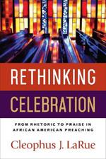 Rethinking Celebration: From Rhetoric to Praise in African American Preaching
