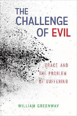 The Challenge of Evil: Grace and the Problem of Suffering - William Greenway - cover