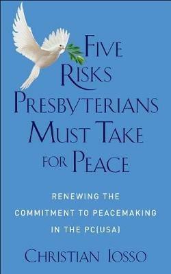 Five Risks Presbyterians Must Take for Peace - Christian Iosso - cover