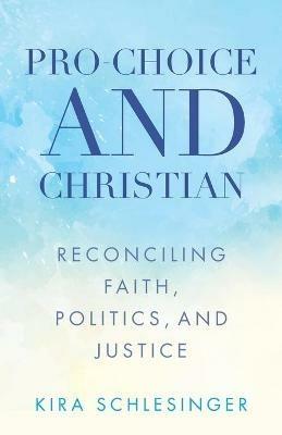 Pro-Choice and Christian - Kira Schlesinger - cover