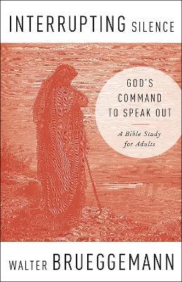 Interrupting Silence: God's Command to Speak Out - Walter Brueggemann - cover