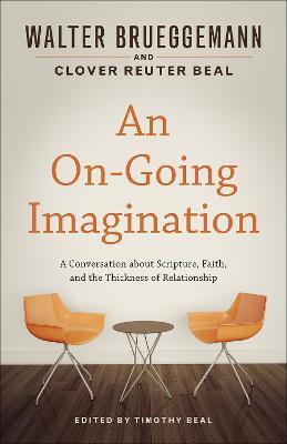 An On-Going Imagination: A Conversation about Scripture, Faith, and the Thickness of Relationship - Walter Brueggemann,Clover Reuter Beal - cover