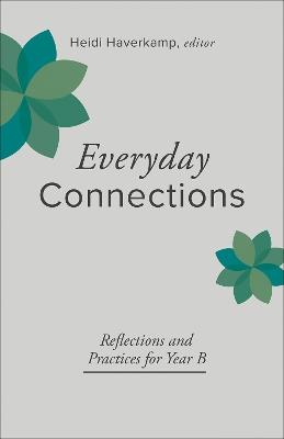 Everyday Connections: Reflections and Practices for Year B - Heidi Haverkamp - cover