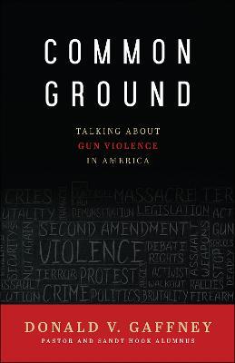 Common Ground: Talking about Gun Violence in America - Donald V. Gaffney - cover