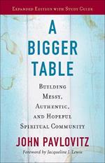 A Bigger Table, Expanded Edition with Study Guide: Building Messy, Authentic, and Hopeful Spiritual Community