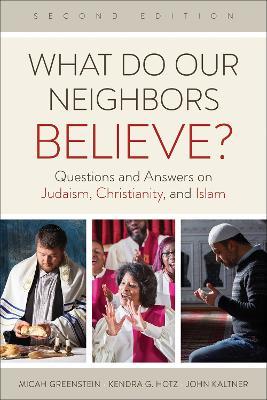 What Do Our Neighbors Believe? Second Edition: Questions and Answers on Judaism, Christianity, and Islam - Micah Greenstein,Kendra G. Hotz,John Kaltner - cover