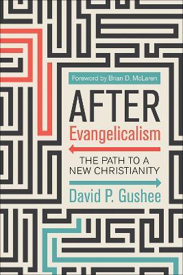 After Evangelicalism: The Path to a New Christianity - David P. Gushee - cover