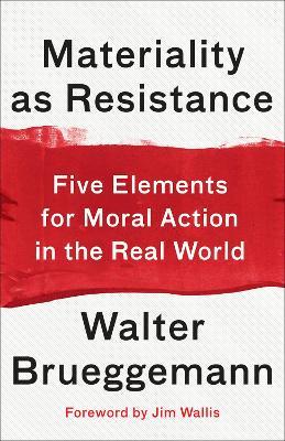 Materiality as Resistance: Five Elements for Moral Action in the Real World - Walter Brueggemann - cover