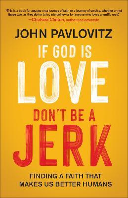 If God Is Love, Don't Be a Jerk: Finding a Faith That Makes Us Better Humans - John Pavlovitz - cover