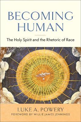 Becoming Human: The Holy Spirit and the Rhetoric of Race - Luke A Powery - cover