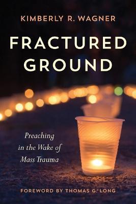 Fractured Ground: Preaching in the Wake of Mass Trauma - Kimberly R Wagner - cover