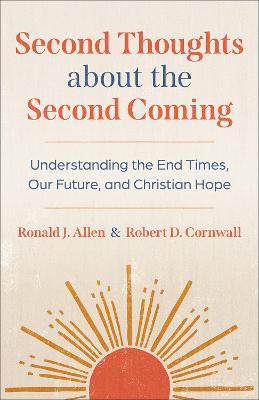 Second Thoughts about the Second Coming: Understanding the End Times, Our Future, and Christian Hope - Ronald J. Allen,Robert D. Cornwall - cover