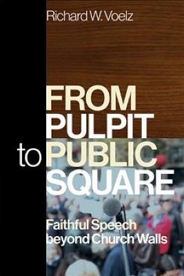 From Pulpit to Public Square: Faithful Speech beyond Church Walls - Richard W. Voelz - cover