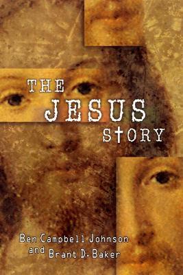 The Jesus Story: The Most Remarkable Life of All Time - Ben Campbell Johnson,Brant D. Baker - cover