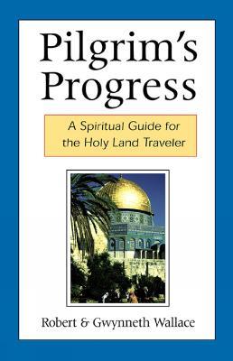 Pilgrim's Progress: A Spiritual Guide for the Holy Land Traveler - Robert Wallace,Gwynneth Wallace - cover