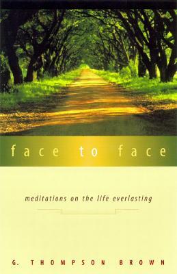 Face to Face: Meditations on the Life Everlasting - G. Thompson Brown - cover