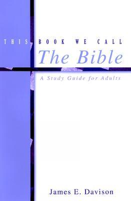 This Book We Call the Bible: A Study Guide for Adults - James E. Davison - cover