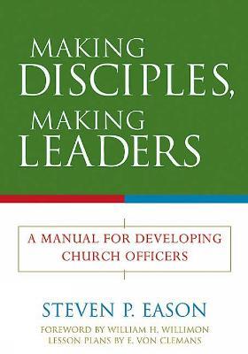 Making Disciples, Making Leaders: A Manual for Developing Church Officers - Steven P. Eason - cover