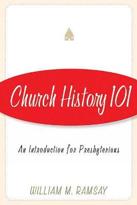 Church History 101: An Introduction for Presbyterians - William M. Ramsay - cover