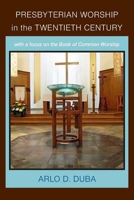Presbyterian Worship in the Twentieth Century - Arlo D Duba - cover