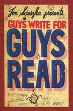 Guys Write for Guys Read: Boys' Favorite Authors Write About Being Boys