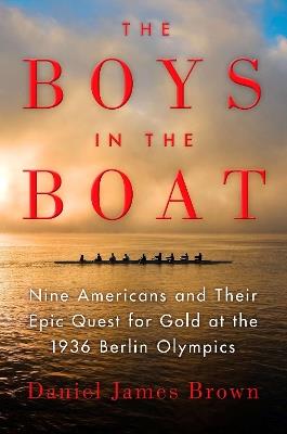 The Boys in the Boat: Nine Americans and Their Epic Quest for Gold at the 1936 Berlin Olympics - Daniel James Brown - cover