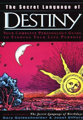 The Secret Language of Destiny: Your Complete Personology Guide to Finding Your Life Purpose - Gary Goldschneider,Joost Elffers - cover