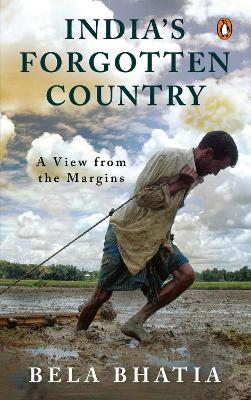 India's Forgotten Country: A View From the Margins - Bela Bhatia - cover