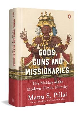 Gods Guns & Missionaries: The Making Of The Modern Hindu Identity - Manu S. Pillai - cover