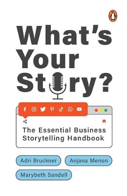 What's Your Story?: The Essential Business Storytelling Handbook - Adri Bruckner,Anjana Menon,Marybeth Sandell - cover