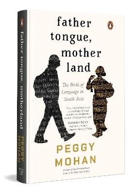 Father Tongue, Motherland: The Birth of Languages in South Asia - Peggy Mohan - cover