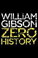 Zero History: A stylish, gripping technothriller from the multi-million copy bestselling author of Neuromancer - William Gibson - cover