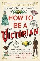 How to be a Victorian - Ruth Goodman - cover